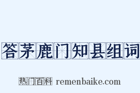 答茅鹿门知县组词是什么意思的图片